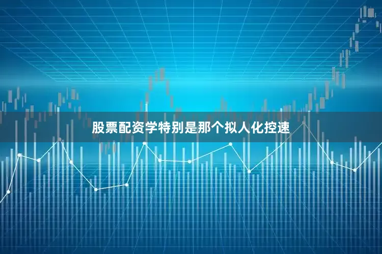 股票配资学特别是那个拟人化控速