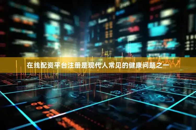 在线配资平台注册是现代人常见的健康问题之一