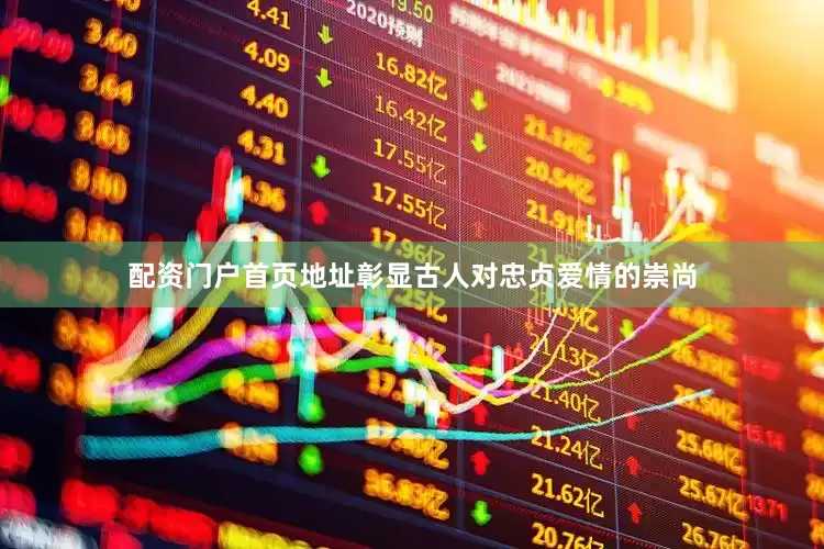 配资门户首页地址彰显古人对忠贞爱情的崇尚