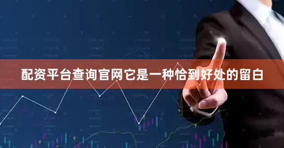 配资平台查询官网它是一种恰到好处的留白