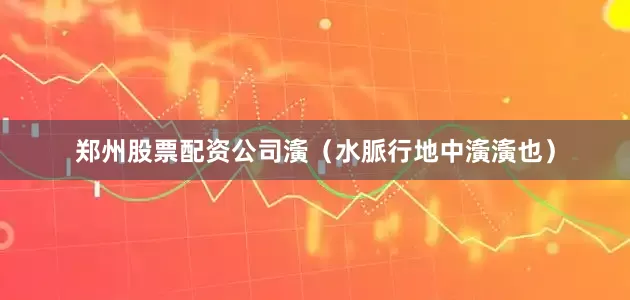 郑州股票配资公司濥（水脈行地中濥濥也）