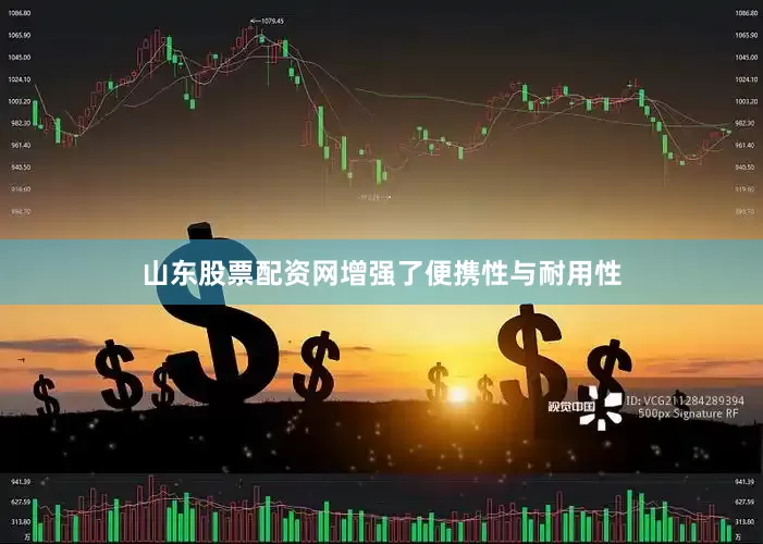 山东股票配资网增强了便携性与耐用性